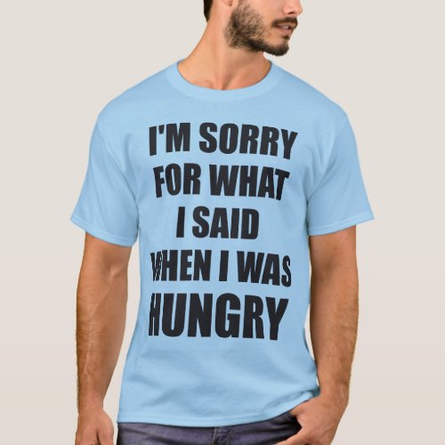 Funny Novelty Im Sorry Hungry T_Shirt