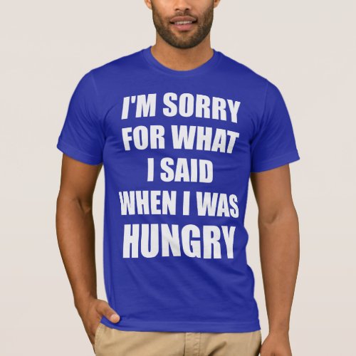 Funny Novelty Im Sorry Hungry T_Shirt