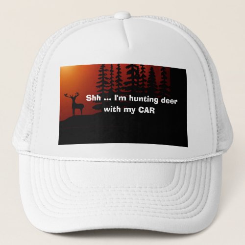 Funny Novelty Shh IM HUNTING DEER WITH MY CAR  Trucker Hat