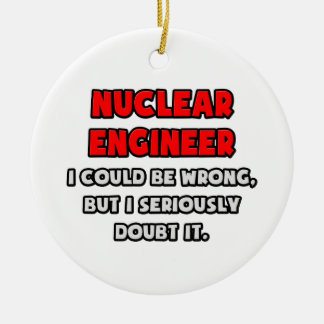 Funny Nuclear Engineer .. Doubt It Ceramic Ornament