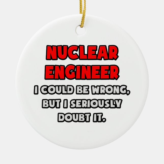Funny Nuclear Engineer .. Doubt It Ceramic Ornament (Front)