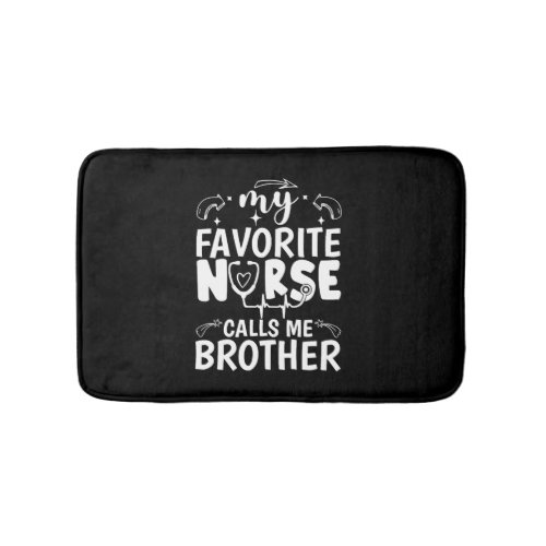 Funny Nurse Brother My Favorite Nurse Calls Me Bro Bath Mat