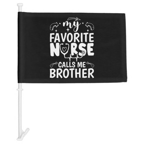 Funny Nurse Brother My Favorite Nurse Calls Me Bro Car Flag