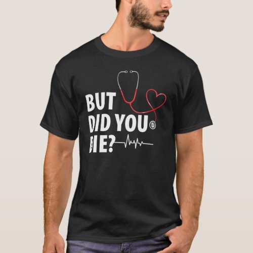 Funny Nurse But Did You Die T_Shirt