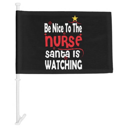 Funny Nurse Christmas Be Nice To The Nurse Santa Car Flag