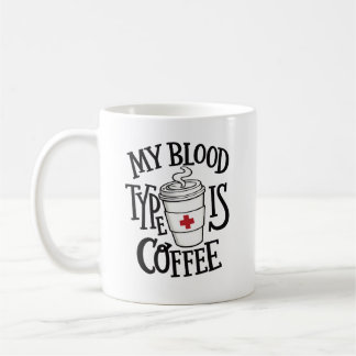 Funny Nurse Coffee Mug – My Blood Type Is Coffee 