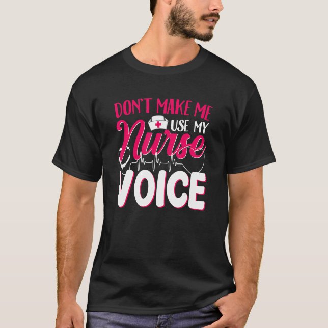 Funny Nurse Don't Make Me Use My Nurse Voice For N T-Shirt (Front)