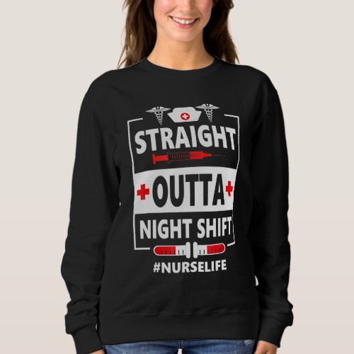 Funny Nurse Life Straight Outta Night Shift Sweatshirt