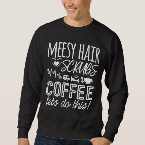 Funny Nurse Messy Hair Scrubs Coffee Nurse Life Sc Sweatshirt