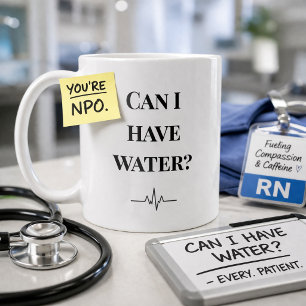 Funny Nurse Mug “Can I Have Water” NPO Humor Gift