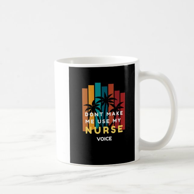 FUNNY NURSE MUG-DON'T MAKE ME USE MY NURSE VOICE  COFFEE MUG (Right)