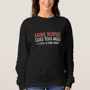 Funny Nurse Saying Some Nurses Cuss Too Much Sweatshirt