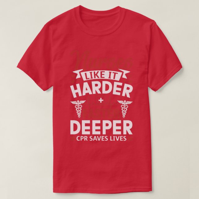 Funny Nurses Like It Harder Faster Deeper CPR Save T-Shirt (Design Front)