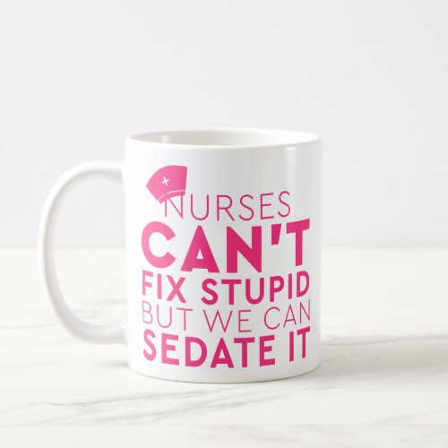 Funny Nurses We Cant Fix Stupid But We Can Sedate Coffee Mug