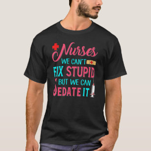 Funny Nurses We Can't Fix Stupid But We Can Sedate T-Shirt