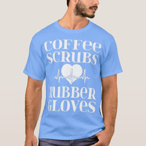 Funny Nursing Gift Coffee Scrubs Rubber Gloves Rn  T_Shirt