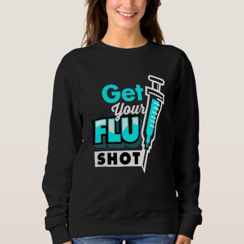 Funny Nursing Nurse Get Your Flu Shot Sweatshirt
