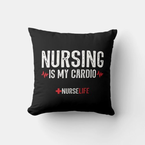 Funny Nursing Quote _ Nursing Is My Cardio Throw Pillow