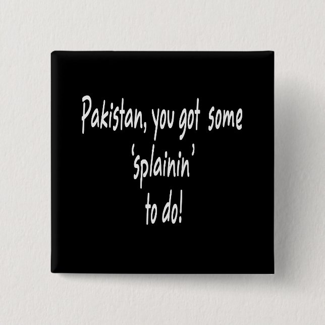 Funny Obama Got Osama -- Pakistan "Splainin" Button (Front)