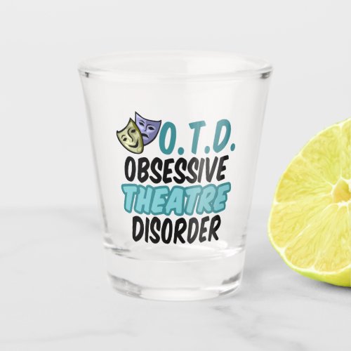 Funny Obsessive Theatre Disorder Shot Glass