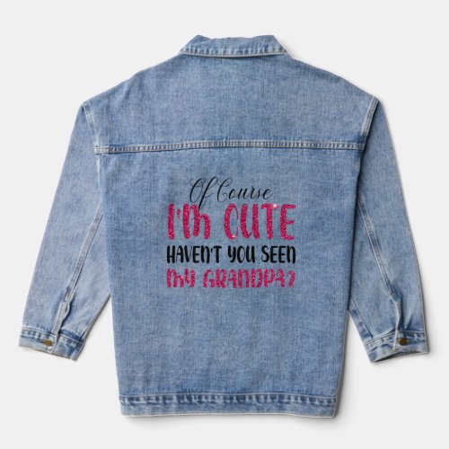 Funny Of Course I M Cute Haven You Seen My Grandpa Denim Jacket