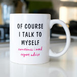 Funny Of Course I Talk To Myself Sayings Coffee Mug<br><div class="desc">A funny design features the text "of course I talk to myself,  sometimes I need expert advise" in a fun black and pink typographic text. Makes a great fun gift #gift #gifts #coffee #coffeemugs #coffeelover #mugs #drinkware #funny #humor #sayings</div>