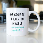 Funny Of Course I Talk To Myself Sayings Coffee Mug<br><div class="desc">A funny design features the text "of course I talk to myself,  sometimes I need expert advise" in a fun black and turquoise typographic text. Makes a great fun gift #gift #gifts #coffee #coffeemugs #coffeelover #mugs #drinkware #funny #humor #sayings</div>