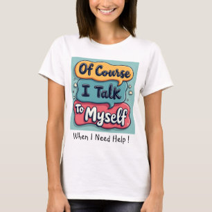 Funny Of Course I Talk To Myself Sayings  T-Shirt