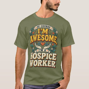 Funny Of Course I'm Awesome I'm a Hospice Worker T-Shirt