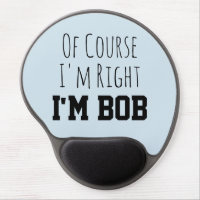 Funny Of Course I'm Right I'm Bob Gel Mouse Pad