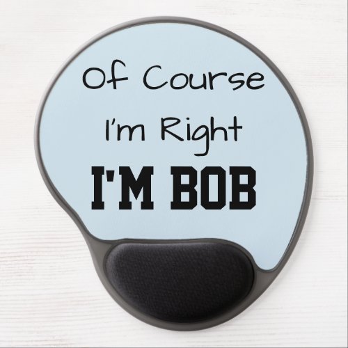 Funny Of Course Im Right Im Bob Gel Mouse Pad