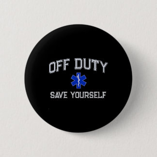 Funny Off Duty Emt Ems Save Yourself Dispatcher Me Button