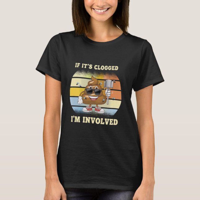 Funny Offensive Adult Humor If It's Clogged Involv T-Shirt (Front)