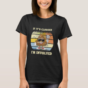 Funny Offensive Adult Humor If It's Clogged Involv T-Shirt