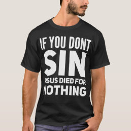Funny Offensive Atheist Humor If You Dont Sin T-Shirt