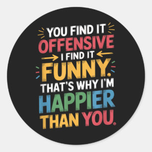 Funny Offensive Humor Sarcastic Happy Feeling Quot Classic Round Sticker