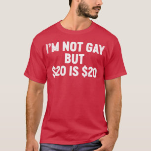 Funny Offensive I'm Not Gay But $20 Is $20 (White) T-Shirt