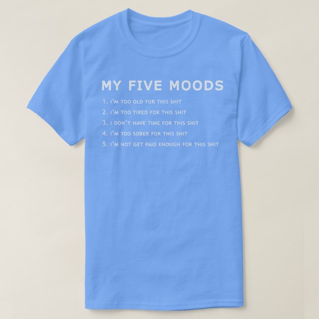 Funny Offensive My Five Moods T-Shirt (Design Front)
