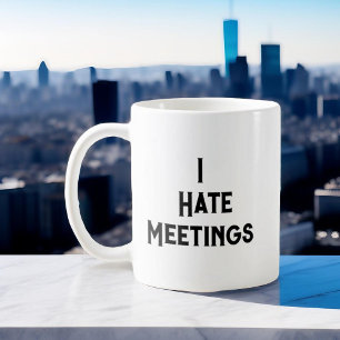 Funny Office Humor I Hate Meetings Sarcastic Quote Coffee Mug