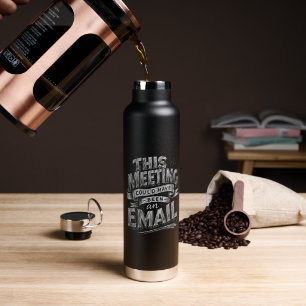 Funny Office Quote Meeting Could be Email Chalk Water Bottle