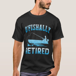 Funny O'fishally Retired Gift For Retired Fishing  T-Shirt