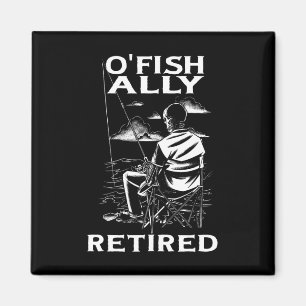 Funny O'fishally Retired Tee For Retirement Fishin Magnet