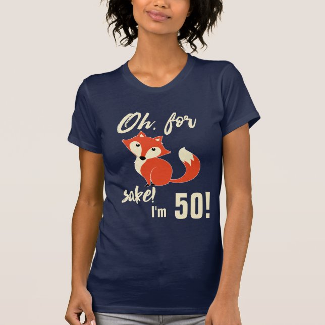 Funny Oh, For Fox Sake I'm 50! T-Shirt (Front)