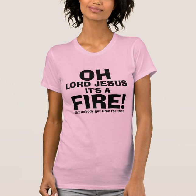 Funny OH Lord Jesus It's a FIRE text only T-Shirt (Front)