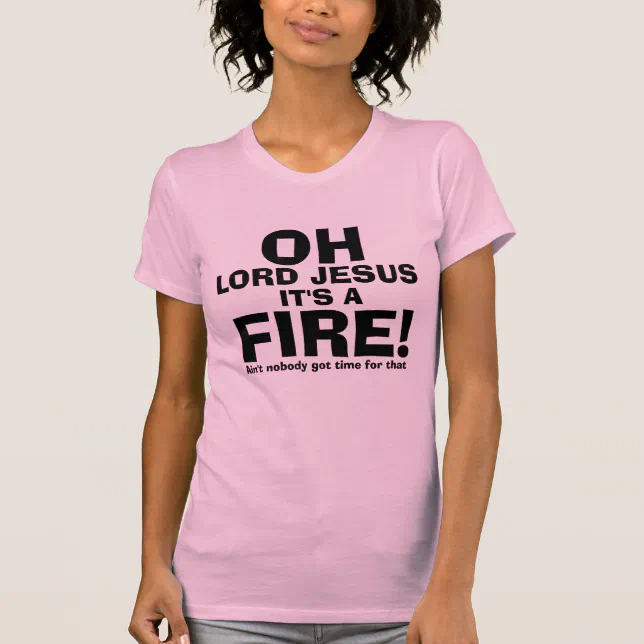 Funny OH Lord Jesus It's a FIRE text only TShirt Zazzle