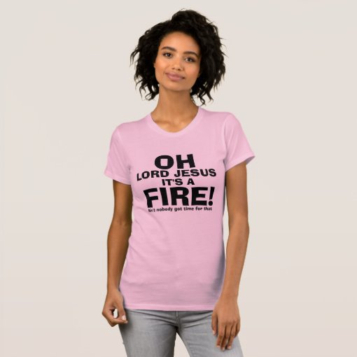 Funny OH Lord Jesus It's a FIRE text only TShirt Zazzle