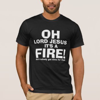 Funny Oh Lord Jesus It's A Fire Text Only T-shirt by NetSpeak at Zazzle