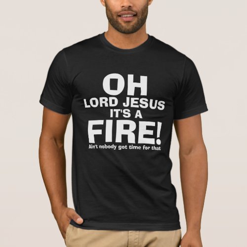 Funny OH Lord Jesus Its a FIRE text only T_Shirt