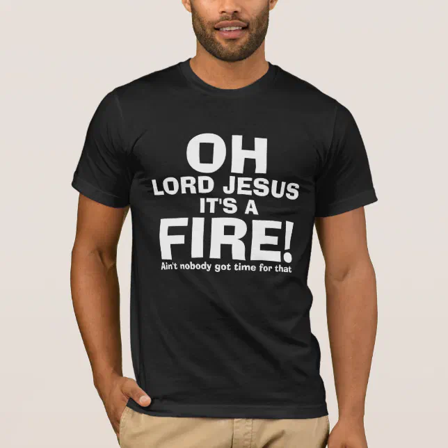Funny OH Lord Jesus It's a FIRE text only TShirt Zazzle