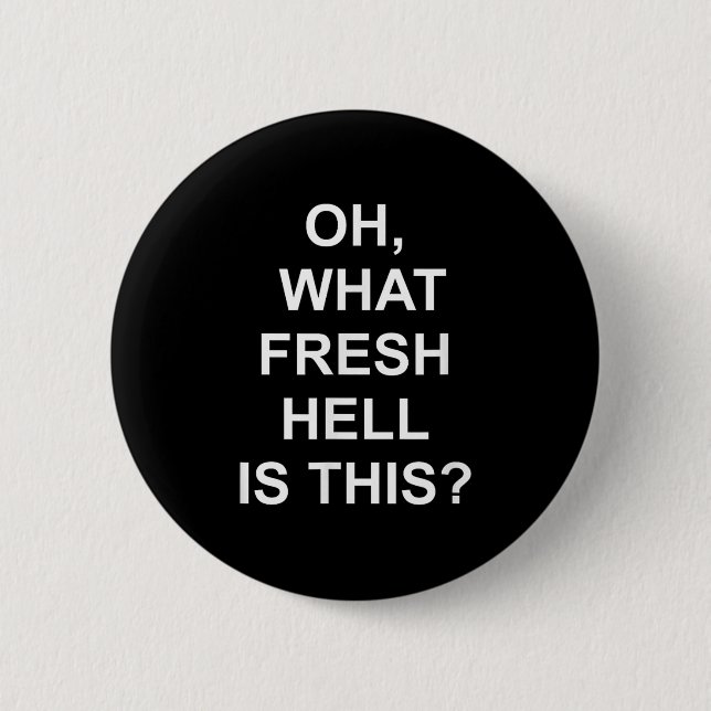 Funny, Oh What Fresh Hell Is This, Joke Sarcastic  Button (Front)